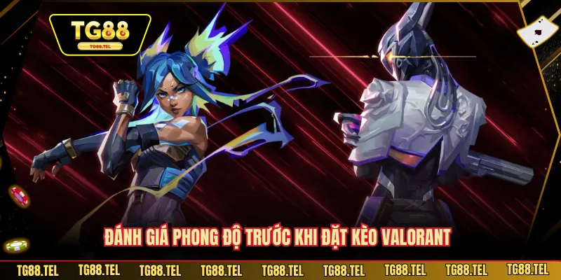 Đánh giá phong độ trước khi đặt kèo Valorant