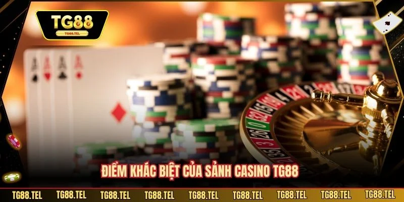 Điểm khác biệt của sảnh casino TG88