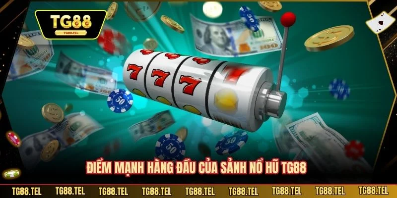 Điểm mạnh hàng đầu của sảnh nổ hũ TG88