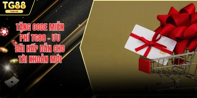 Tặng Code Miễn Phí TG88 - Ưu Đãi Hấp Dẫn Cho Tài Khoản Mới 1 Tặng code miễn phí TG88