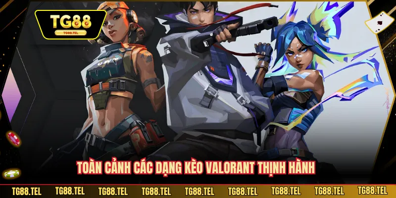 Toàn cảnh các dạng kèo Valorant thịnh hành