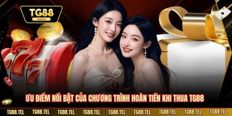 Ưu điểm nổi bật của chương trình hoàn tiền khi thua TG88